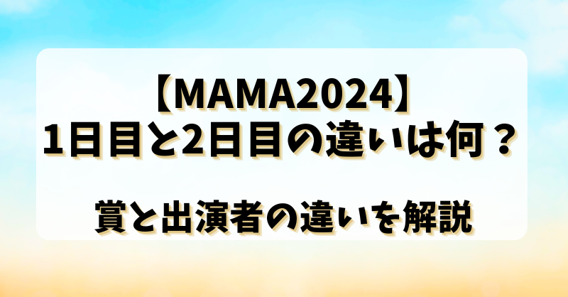 【MAMA2024】1日目と2日目の違いは何？賞と出演者の違いを解説