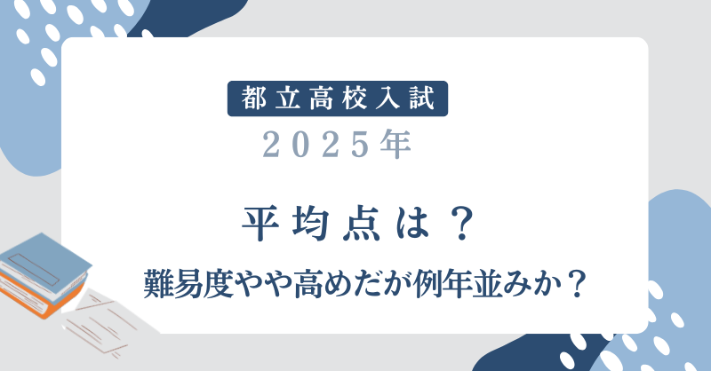 【都立高校入試2025】平均点は？難易度やや高めだが例年並みとの予想か？