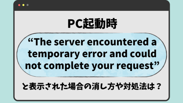 PC起動時”The server encountered a temporary error and could not complete your request”の消し方や対処法は？