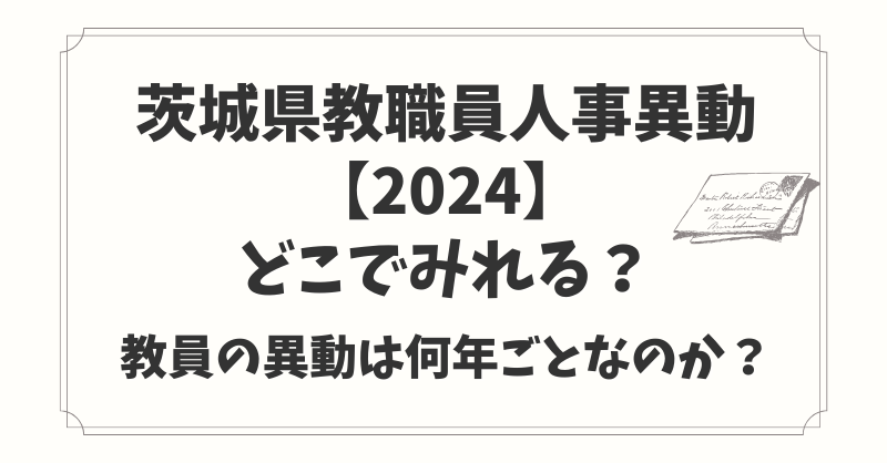 茨城県教職員人事異動【2024】どこでみれる？教員の異動は何年ごとなのか？