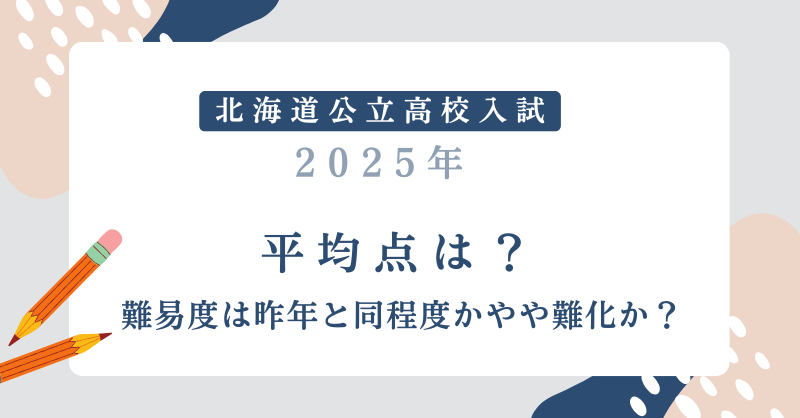 【北海道公立高校入試2025 】平均点は？難易度は昨年と同程度かやや易化？