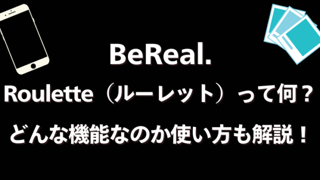 BeReal.【Roulette／ルーレット】って何？どんな機能なのか使い方も解説！