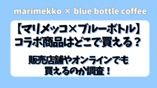 【マリメッコ×ブルーボトル】コラボ商品はどこで買える？販売店舗やオンラインでも買えるのか調査！