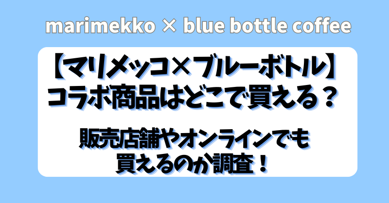 【マリメッコ×ブルーボトル】コラボ商品はどこで買える？販売店舗やオンラインでも買えるのか調査！