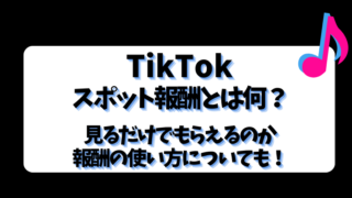 【TikTok】スポット報酬とは？見るだけでもらえるのか報酬の使い方についても！