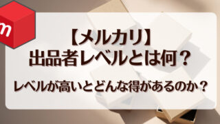 【メルカリ】出品者レベルとは何？レベルが高いとどんな得があるのか？