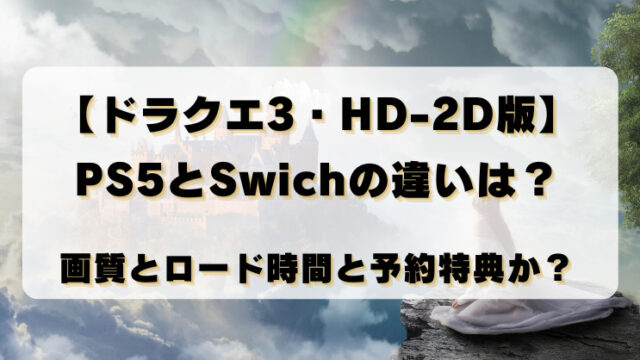 【ドラクエ3・HD-2D版】PS5とSwichの違いは？画質とロード時間と予約特典か？