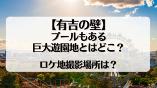 プールもある巨大遊園地とはどこ？ロケ地撮影場所は？