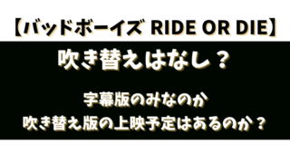 【バッドボーイズRIDE OR DIE】吹き替えはなし？字幕版のみなのか吹き替え版の上映予定はあるのか？