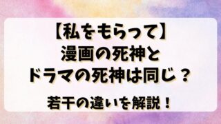 【私をもらって】漫画の死神とドラマの死神は同じ？若干の違いを解説！