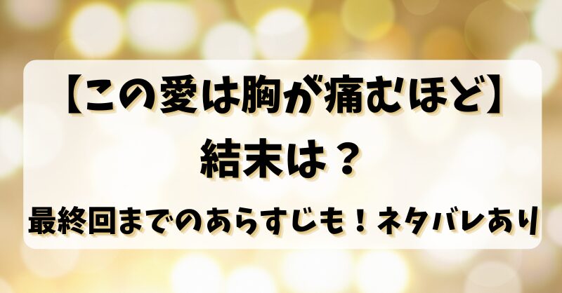 【この愛は胸が痛むほど】結末は？最終回までのあらすじも！ネタバレあり