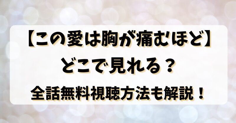 【この愛は胸が痛むほど】どこで見れる？全話無料視聴方法も解説！