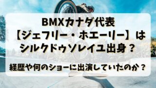 BMXカナダ代表【ジェフリーホエーリー】はシルクドゥソレイユ出身？経歴や何のショーに出演していたのか？