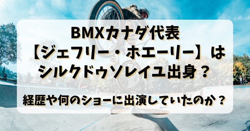 BMXカナダ代表【ジェフリーホエーリー】はシルクドゥソレイユ出身？経歴や何のショーに出演していたのか？