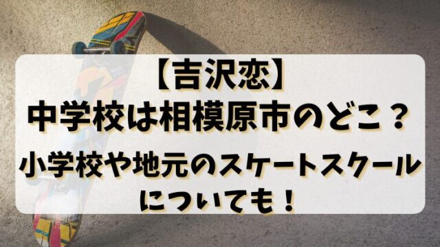 【吉沢恋】中学校は相模原市のどこ？小学校や地元のスケートスクールについても！