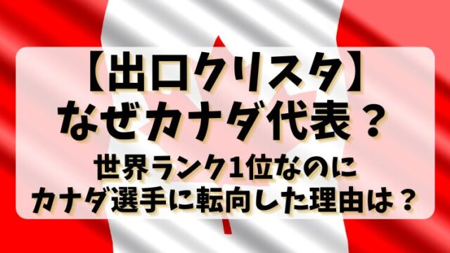 【出口クリスタ】なぜカナダ代表？世界ランク1位なのにカナダ選手に転向した理由は？