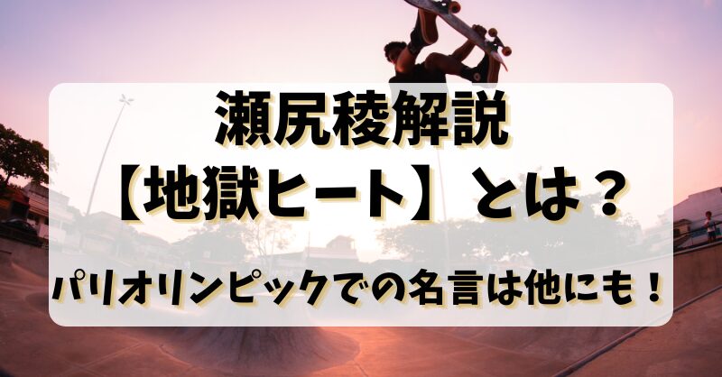 瀬尻稜解説【地獄ヒート】とは？パリオリンピックでの名言は他にも！！