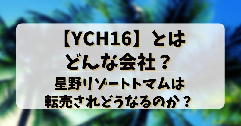 【YCH16】とはどんな会社？星野リゾートトマムは転売されどうなるのか？