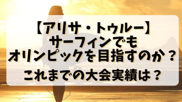 【アリサトゥルー】サーフィンでもオリンピックを目指すのか？これまでの大会実績は？