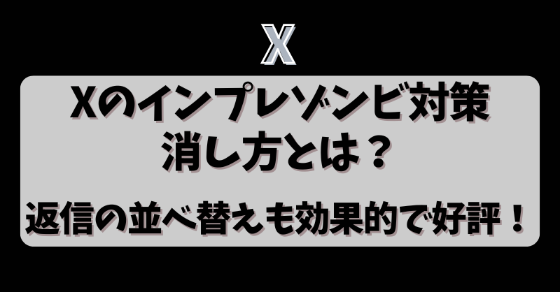 Xのインプレゾンビ対策・消し方とは？返信の並べ替えも効果的で好評！