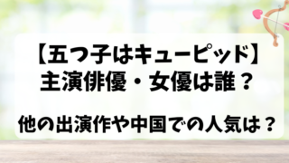 【五つ子はキューピッド】主演俳優・女優は誰？他の出演作や中国での人気は？