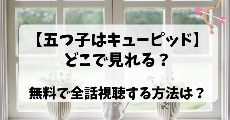 どこで見れる？無料で全話見る方法は？