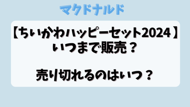 【ちいかわハッピーセット2024 】いつまで販売？売り切れるのはいつ？