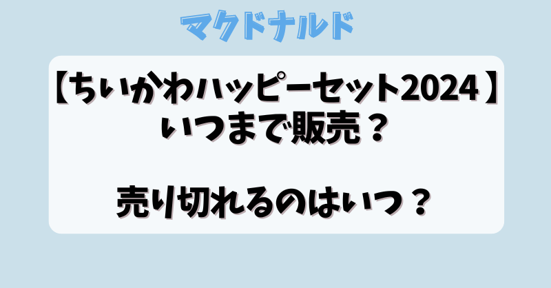 【ちいかわハッピーセット2024 】いつまで販売？売り切れるのはいつ？