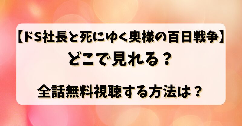 【ドS社長と死にゆく奥様の百日戦争】どこで見れる？全話無料視聴する方法は？