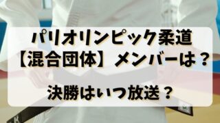 パリオリンピック柔道【混合団体】メンバーは？団体戦はいつ放送？