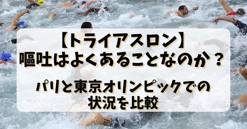 【トライアスロン】嘔吐はよくあることなのか？パリと東京オリンピックでの状況を比較