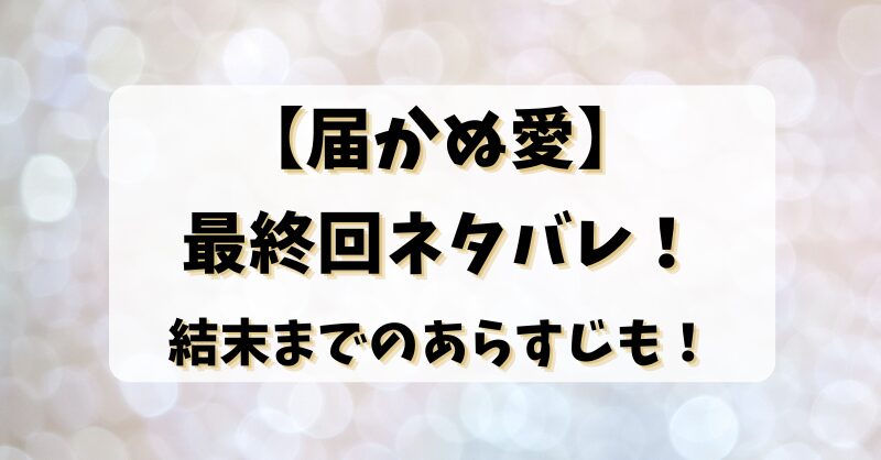 【届かぬ愛】最終回ネタバレ！結末までのあらすじも！