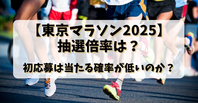 【東京マラソン2025】抽選倍率は？初応募は当たる確率が低いのか？