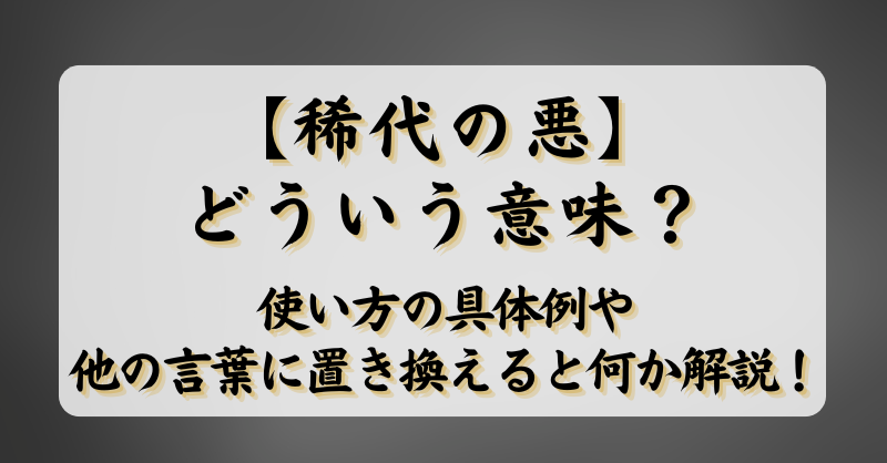 【希代の悪】とはどういう意味は？使い方の具体例や他の言葉に置き換えると何か解説！