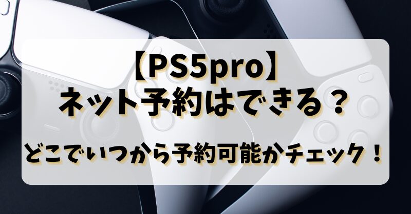 【PS5pro】ネット予約はできる？どこでいつから予約可能かチェック！