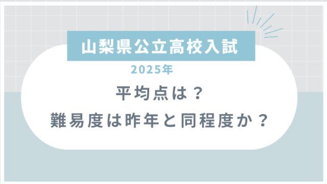 【山梨県公立高校入試2025】平均点は？難易度は昨年と同程度か？