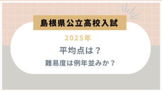 【島根県公立高校入試2025】平均点は？難易度は例年並みか？