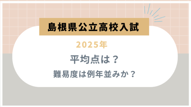 【島根県公立高校入試2025】平均点は？難易度は例年並みか？