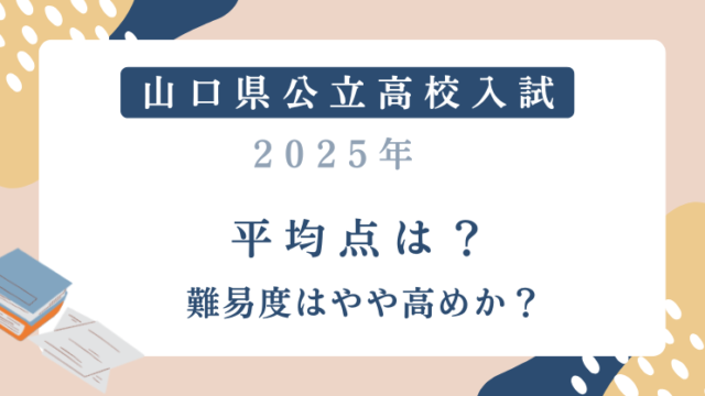 山口県公立高校入試2025の平均点は？難易度はやや高めか？