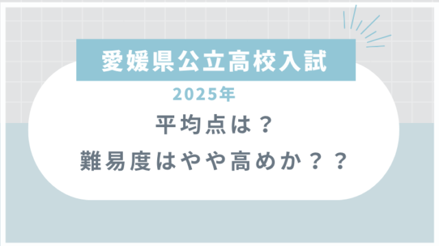 愛媛県公立高校入試2025の平均点は？難易度はやや高めか？