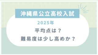 【沖縄県公立高校入試2025】平均点は？難易度は少し高めか？