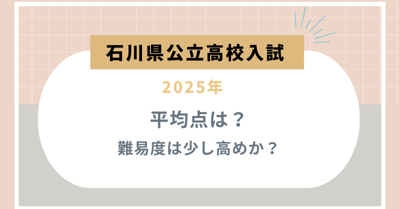 【石川県公立高校入試2025】平均点は？難易度は少し高めか？