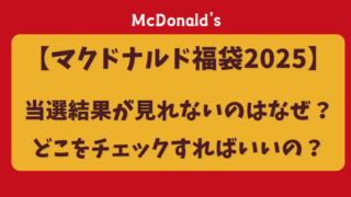 【マクドナルド福袋2025】当選結果が見れないのはなぜ？どこをチェックすればいいの？