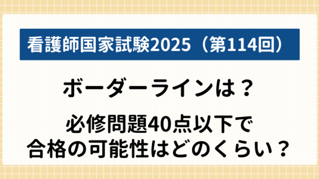 看護師国家試験2025（114回）ボーダーラインは？必修問題40点以下で合格の可能性はどのくらい？