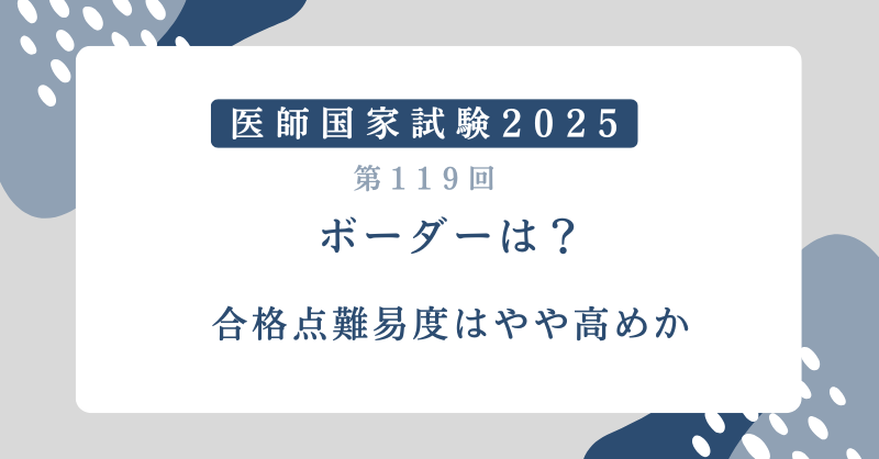 医師国家試験2025ボーダーは？合格点難易度はやや高めか